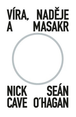 Víra, naděje a masakr - Nick Cave, Seán O‘Hagan