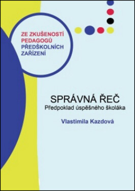 Správná řeč: Předpoklad úspěšného školáka - Vlastimila Kazdová
