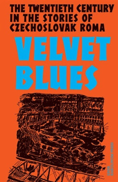 Velvet Blues - Twentieth Century in the Stories of Czechoslovak Roma - Karolína Ryvolová