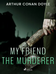 My Friend the Murderer - Sir Arthur Conan Doyle