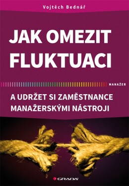 Jak omezit fluktuaci udržet si zaměstnance manažerskými nástroji Bednář Vojtěch