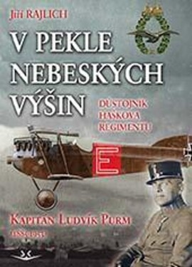 V pekle nebeských výšin: Důstojník Haškova regimentu Kapitán Ludvík Purm (1885-1953) - Jiří Rajlich