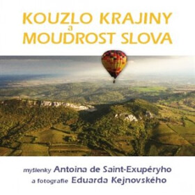 Kouzlo krajiny a moudrost slova - Myšlenky Antoina de Saint-Exupéryho a fotografie Eduarda Kejnovského - Antoine de Saint-Exupéry; Eduard Kejnovský