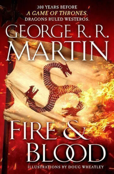 Fire and Blood : 300 Years Before a Game of Thrones (a Targaryen History) - George Raymond Richard Martin
