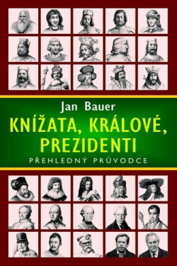Knížata, králové, prezidenti - Přehledný průvodce - Jan Bauer