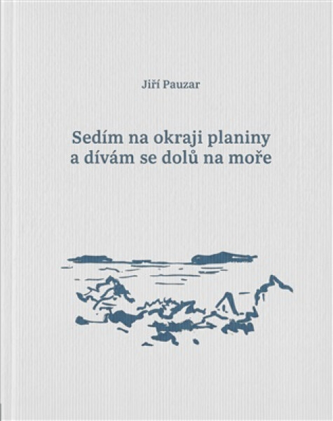 Sedím na okraji planiny a dívám se dolů na moře - Jiří Pauzar