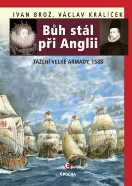 Bůh stál při Anglii - Tažení velké Armady 1588 - Ivan Brož