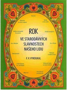 Rok ve starodávných slavnostech našeho lidu František Vladimír Vykoukal