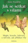 Jak se setkat s vílami - Magie, kouzla, lektvary a návody, jak přilákat víly - Anna Franklin