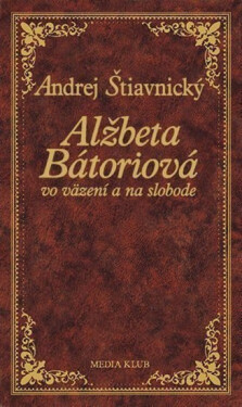 Alžbeta Bátoriová vo väzení a na slobode - Andrej Štiavnický