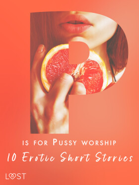 P is for Pussy worship - 10 Erotic Short Stories - Alexandra Södergran, Malva B., Nicolas Lemarin, Nicole Löv