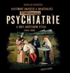 Systémově zneužitá a zneužívající Československá psychiatrie v Soft-sovětském stylu (1948-1989) - Miroslav Vodrážka