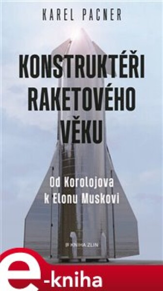 Konstruktéři raketového věku. Od Koroljova k Elonu Muskovi - Karel Pacner e-kniha