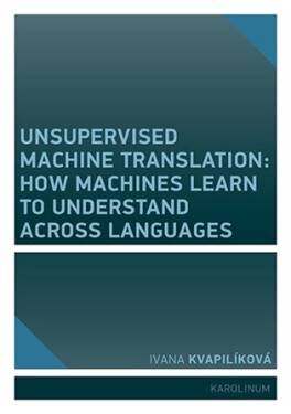 Unsupervised Machine Translation: How Machines Learn to Understand Across Languages - Ivana Kvapilíková