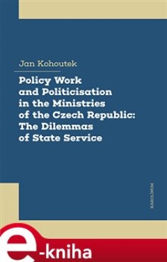 Policy Work and Politicisation in the Ministries of the Czech Republic: The Dilemmas of State Service - Jan Kohoutek e-kniha