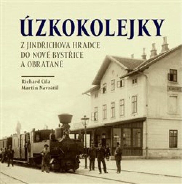 Úzkokolejky z Jindřichova Hradce do Nové Bystřice a Obrataně - Martin Navrátil