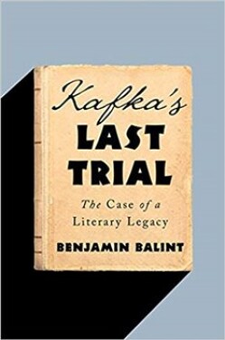 Kafka's Last Trial: The Case of Literary Legacy Benjamin Balint