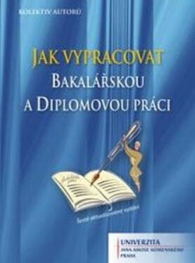 Univerzita J. A. Komenského Jak vypracovat bakalářskou a diplomovou práci (6. aktualizované vydání) - kolektiv autorů