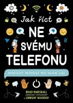 Jak říct ne svému telefonu - Praktický průvodce pro mladé lidi - Brad Marshall
