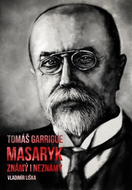 Tomáš Garrigue Masaryk: známý neznámý Vladimír Liška