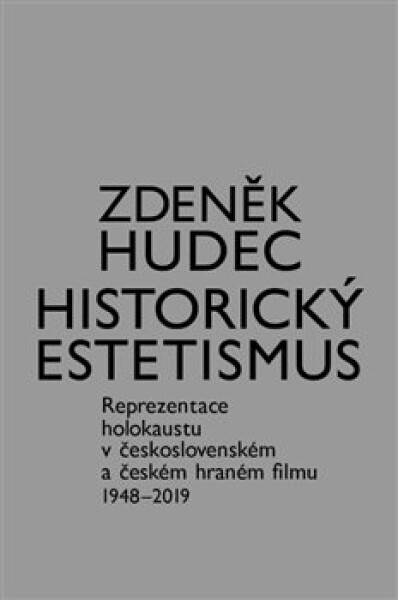 Historický estetismus - Reprezentace holokaustu v československém a českém hraném filmu 1948-2019 - Zdeněk Hudec