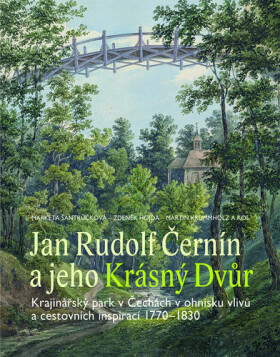 Jan Rudolf Černín a jeho Krásný Dvůr - Krajinářský park v Čechách v ohnisku vlivů a cestovních inspirací 1770-1830 - Markéta Šantrůčková