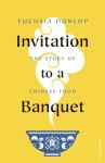 Invitation to a Banquet: The Story of Chinese Food - Fuchsia Dunlop