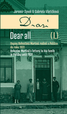 Drazí I. Dopisy Bohuslava Martinů rodině v Poličce do roku 1931 - Jaromír Synek, Gabriela Všetičková