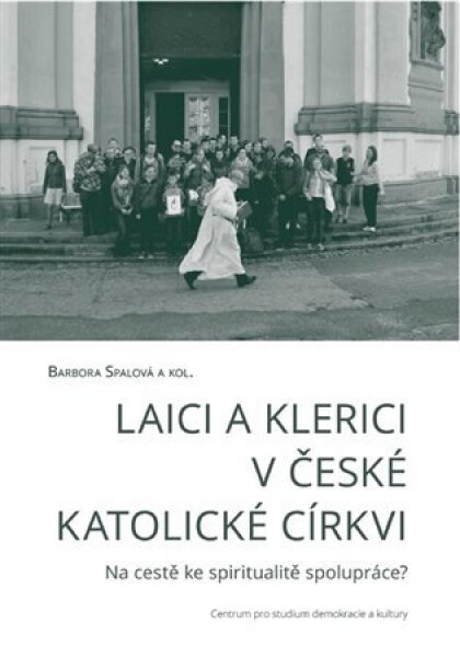 Laici a klerici v české katolické církvi: Na cestě ke spiritualitě spolupráce? - Barbora Spalová