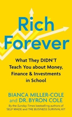 Rich Forever: What They Didn’t Teach You about Money, Finance and Investments in School - Bianca Miller-Cole