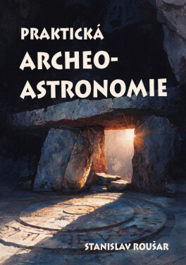 Praktická archeoastronomie - Stanislav Roušar