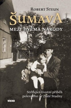 Šumava Mezi dvěma národy Robert Steun