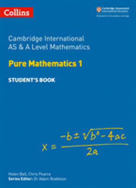 Cambridge Advanced International AS & A Level Mathematics Pure Mathematics 1 Student’s Book - Ball Helen; Pearce Chris