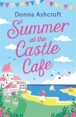 Summer at the Castle Cafe: An utterly perfect feel good romantic comedy - Donna Ashcroftová