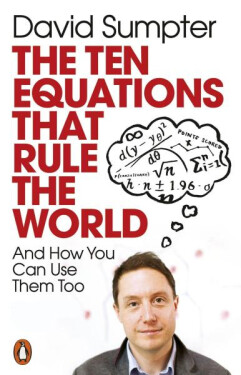 The Ten Equations that Rule the World : And How You Can Use Them Too, 1. vydání - David Sumpter