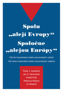 Spolu \"alejí Evropy\" - 100 let nizozemsko-česko-slovenských vztahů - Pieter J. Goedhart, Kryštof Krijt, Jan C. Henneman