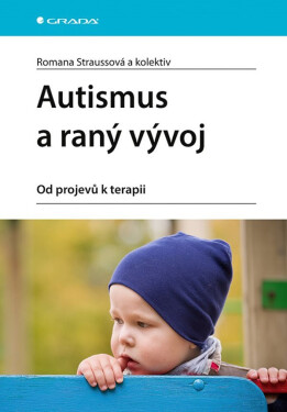 Autismus a raný vývoj - Od projevů k terapii - Romana Straussová