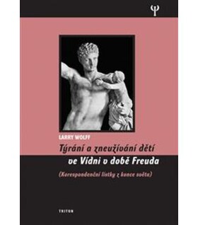 Týrání a zneužívání dětí ve Vídni v době Freuda, korespondenční lístky z konce světa - Larry Wollf