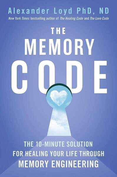The Memory Code: The 10-minute solution for healing your life through memory engineering - Alexander Loyd