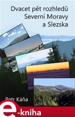 Dvacet pět rozhledů Severní Moravy a Slezska - Petr Káňa e-kniha