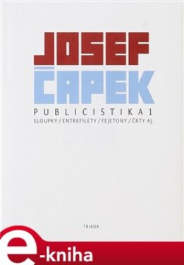 Publicistika 1. sloupky, entrefilety, fejetony, črty aj. - Josef Čapek e-kniha