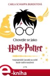 Chovejte se jako Harry Potter Carla Schiappa Burdetová