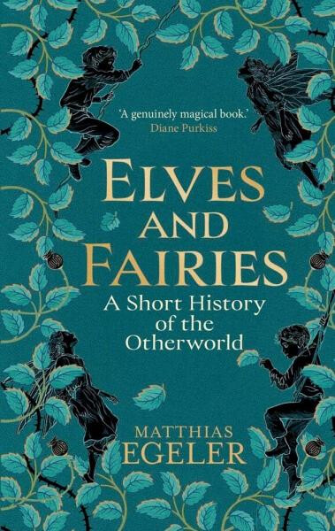 Elves and Fairies: A Short History of the Otherworld - Matthias Egeler