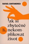 Jak si zbytečně nekomplikovat život - Rafael Santandreu