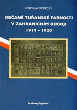 Občané tuřanské farnosti zahraničním odboji 1914-1920 Miroslav Kopecký