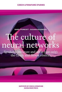 The culture of neural networks Synthetic literature and art in (not only) the Czech and Slovak context - Karel Piorecký