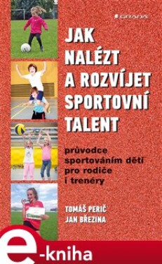 Jak nalézt a rozvíjet sportovní talent. Průvodce sportováním dětí pro rodiče i trenéry - Jan Březina, Tomáš Perič e-kniha