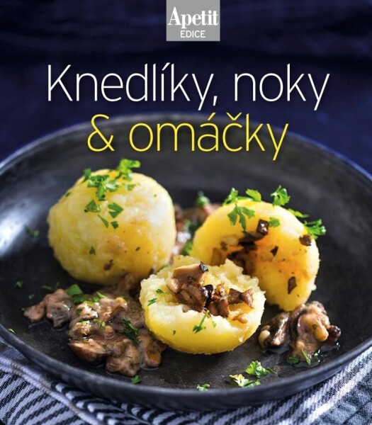 Knedlíky, noky &amp; omáčky (Edice Apetit)