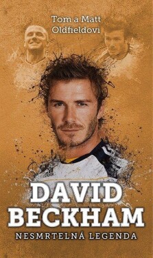 David Beckham Nesmrtelná legenda Tom Oldfield