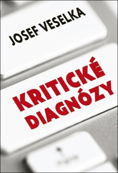 Kritické diagnózy - Sto sloupků pro Seznam Zprávy - Josef Veselka
